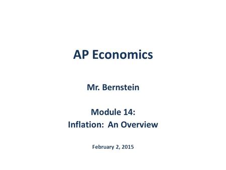 AP Economics Mr. Bernstein Module 14: Inflation: An Overview February 2, 2015.