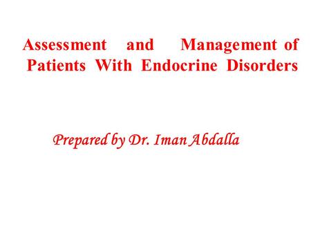 Assessment and Management of Patients With Endocrine Disorders Prepared by Dr. Iman Abdalla.