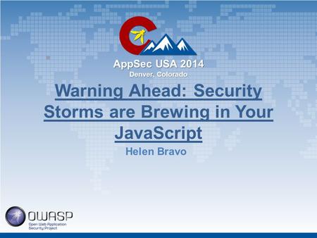 AppSec USA 2014 Denver, Colorado Warning Ahead: Security Storms are Brewing in Your JavaScript Helen Bravo.