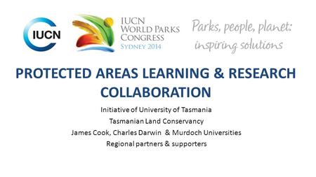 PROTECTED AREAS LEARNING & RESEARCH COLLABORATION Initiative of University of Tasmania Tasmanian Land Conservancy James Cook, Charles Darwin & Murdoch.