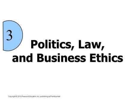 Politics, Law, and Business Ethics 3 Copyright © 2012 Pearson Education, Inc. publishing as Prentice Hall.