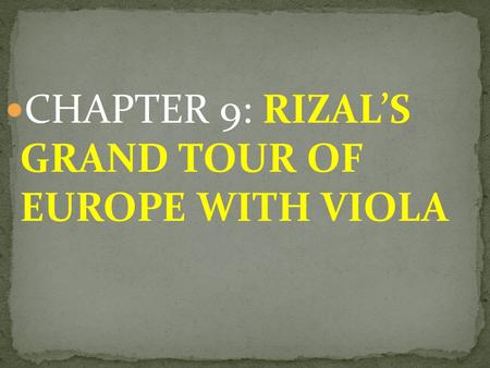 CHAPTER 9: RIZAL’S  GRAND TOUR OF  EUROPE WITH VIOLA