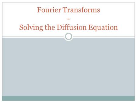Fourier Transforms - Solving the Diffusion Equation.