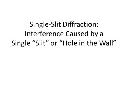Single-Slit Diffraction: Interference Caused by a Single “Slit” or “Hole in the Wall”