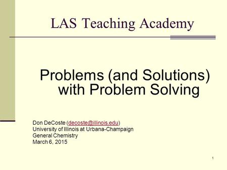 1 LAS Teaching Academy Problems (and Solutions) with Problem Solving Don DeCoste University of Illinois at Urbana-Champaign.