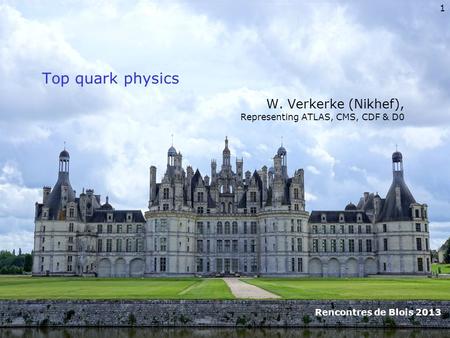 Top quark physics W. Verkerke (Nikhef), Representing ATLAS, CMS, CDF & D0 Rencontres de Blois 2013 1.