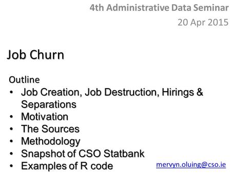 Job Churn 4th Administrative Data Seminar 20 Apr 2015Outline Job Creation, Job Destruction, Hirings & SeparationsJob Creation, Job Destruction, Hirings.