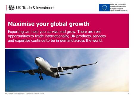 UK Trade & Investment | Exporting for Growth1 Maximise your global growth Exporting can help you survive and grow. There are real opportunities to trade.