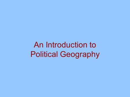 An Introduction to Political Geography. Political Culture  Political cultures vary  Political ideas vs. religion or language  Theocracies  Territoriality.