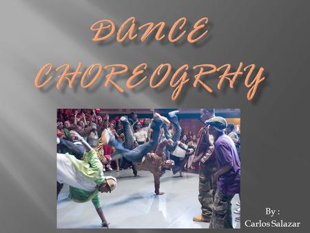 By : Carlos Salazar.  choreographers, create original dances and develop new interpretations of existing dances. Choreographers instruct anywhere from.