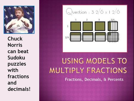 Fractions, Decimals, & Percents Chuck Norris can beat Sudoku puzzles with fractions and decimals!