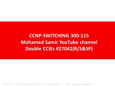 © 2015 Mohamed Samir YouTube channel All rights reserved.   Samir CCNP-SWITCHING 300-115 Mohamed Samir YouTube channel.
