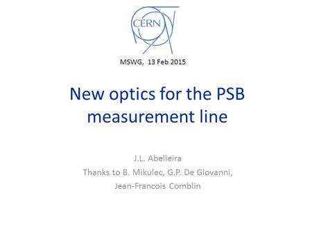 New optics for the PSB measurement line J.L. Abelleira Thanks to B. Mikulec, G.P. De Giovanni, Jean-Francois Comblin MSWG, 13 Feb 2015.