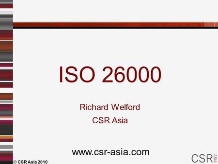© CSR Asia 2010 ISO 26000 Richard Welford CSR Asia www.csr-asia.com.