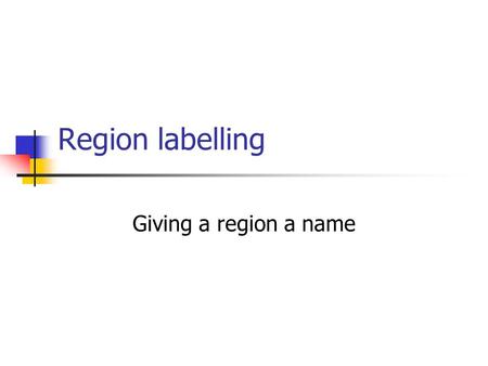 Region labelling Giving a region a name. Image Processing and Computer Vision: 62 Introduction Region detection isolated regions Region description properties.
