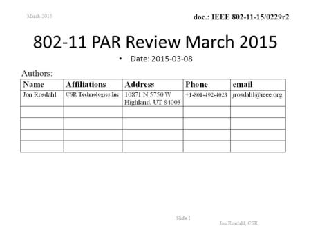 Doc.: IEEE 802-11-15/0229r2 802-11 PAR Review March 2015 Date: 2015-03-08 March 2015 Jon Rosdahl, CSR Slide 1 Authors: