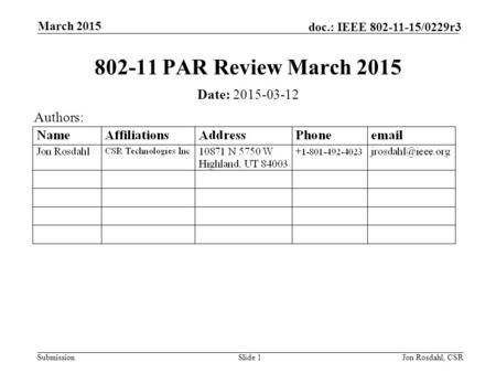 Submission doc.: IEEE 802-11-15/0229r3 March 2015 Jon Rosdahl, CSRSlide 1 802-11 PAR Review March 2015 Date: 2015-03-12 Authors: