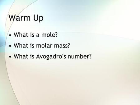 Warm Up What is a mole? What is molar mass? What is Avogadro’s number?