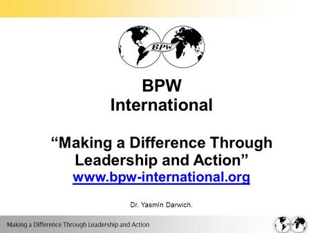 Making a Difference Through Leadership and Action BPW International “Making a Difference Through Leadership and Action” www.bpw-international.org Dr. Yasmín.