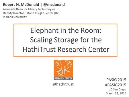 Elephant in the Room: Scaling Storage for the HathiTrust Research Center Robert H. McDonald Associate Dean for Library Technologies Deputy.