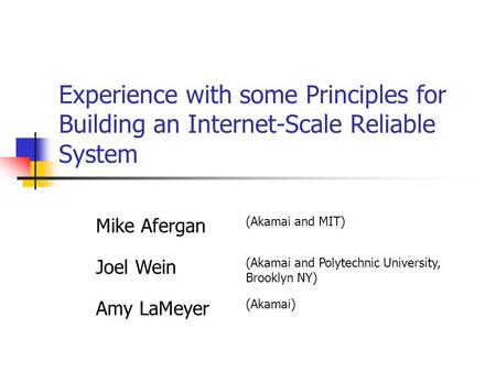 Experience with some Principles for Building an Internet-Scale Reliable System Mike Afergan (Akamai and MIT) Joel Wein (Akamai and Polytechnic University,