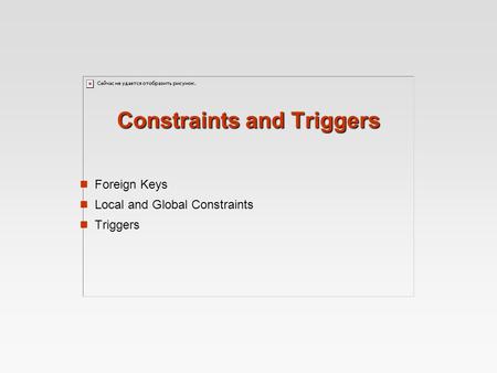 Constraints and Triggers Foreign Keys Local and Global Constraints Triggers.