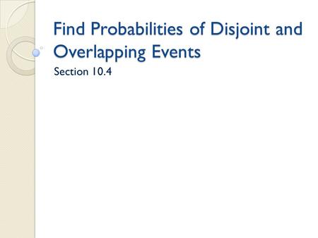 Find Probabilities of Disjoint and Overlapping Events