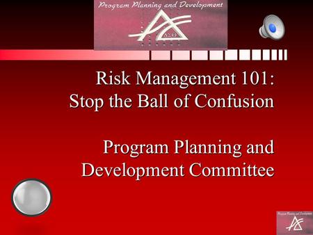 Risk Management 101: Stop the Ball of Confusion Program Planning and Development Committee.