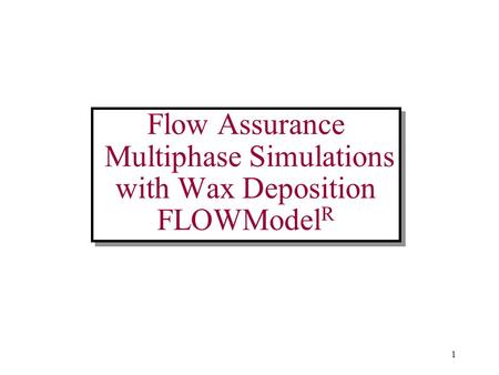 1 Flow Assurance Multiphase Simulations with Wax Deposition FLOWModel R.