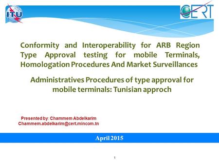 April 2015 1 Conformity and Interoperability for ARB Region Type Approval testing for mobile Terminals, Homologation Procedures And Market Surveillances.