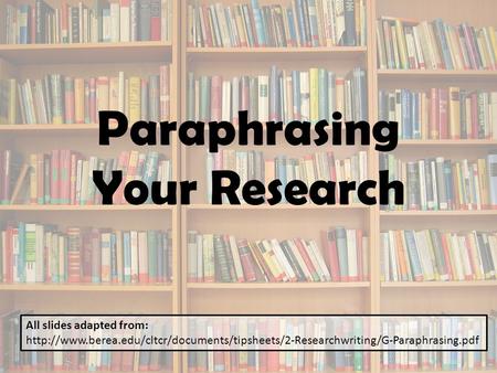 Paraphrasing Your Research All slides adapted from: