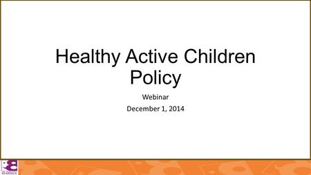 Healthy Active Children Policy Webinar December 1, 2014.