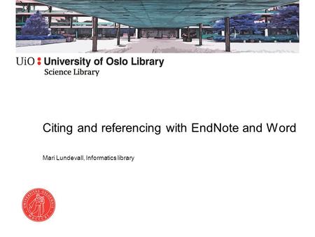 Citing and referencing with EndNote and Word Mari Lundevall, Informatics library.