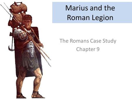 Marius and the Roman Legion The Romans Case Study Chapter 9.