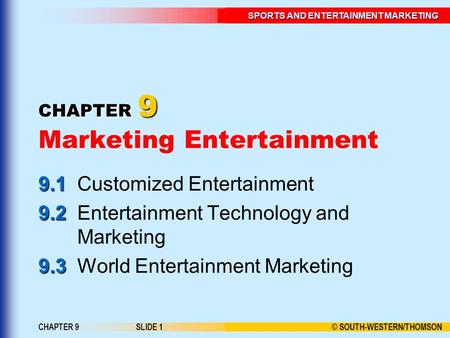 © SOUTH-WESTERN/THOMSON SPORTS AND ENTERTAINMENT MARKETING CHAPTER 9SLIDE 1 CHAPTER 9 CHAPTER 9 Marketing Entertainment 9.1 9.1Customized Entertainment.