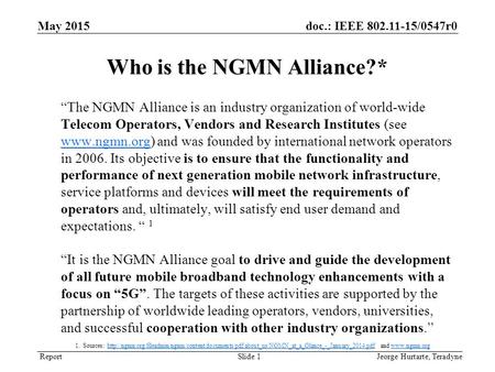Report doc.: IEEE 802.11-15/0547r0 “The NGMN Alliance is an industry organization of world-wide Telecom Operators, Vendors and Research Institutes (see.