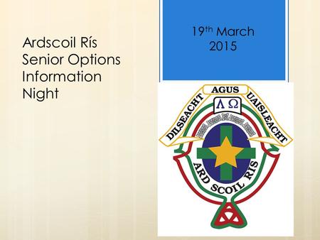 Ardscoil Rís Senior Options Information Night 19 th March 2015.
