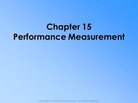 Copyright © 2000 by Harcourt, Inc. All rights reserved. Chapter 15 Performance Measurement.