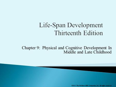 Chapter 9: Physical and Cognitive Development In Middle and Late Childhood ©2011 The McGraw-Hill Companies, Inc. All rights reserved.
