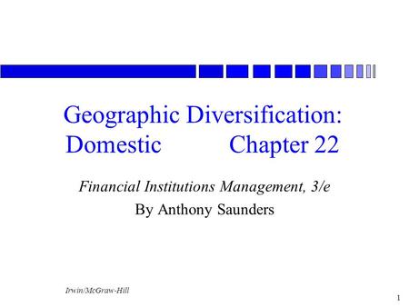 Irwin/McGraw-Hill 1 Geographic Diversification: DomesticChapter 22 Financial Institutions Management, 3/e By Anthony Saunders.