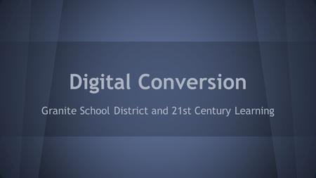 Digital Conversion Granite School District and 21st Century Learning.