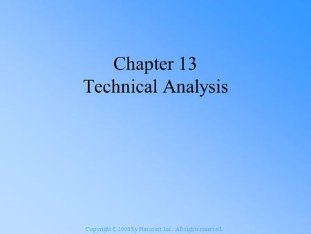 Copyright © 2000 by Harcourt, Inc. All rights reserved. Chapter 13 Technical Analysis.
