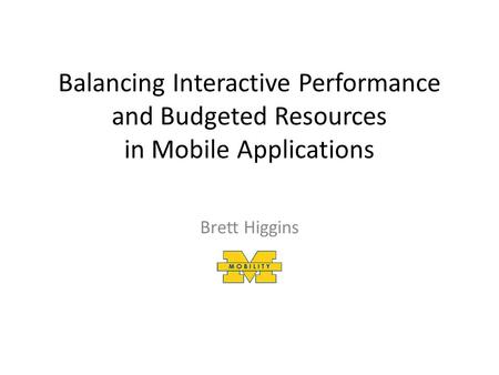 Brett Higgins Balancing Interactive Performance and Budgeted Resources in Mobile Applications.