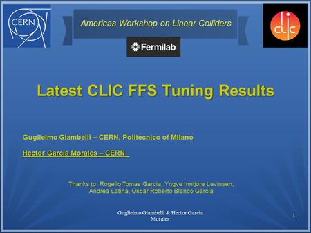 1 Latest CLIC FFS Tuning Results Americas Workshop on Linear Colliders Thanks to: Rogelio Tomas Garcia, Yngve Inntjore Levinsen, Andrea Latina, Oscar Roberto.