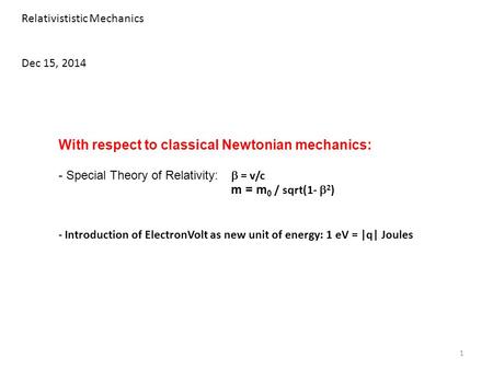 Relativististic Mechanics Dec 15, 2014 With respect to classical Newtonian mechanics: - Special Theory of Relativity:  = v/c m = m 0 / sqrt(1-  2 ) -