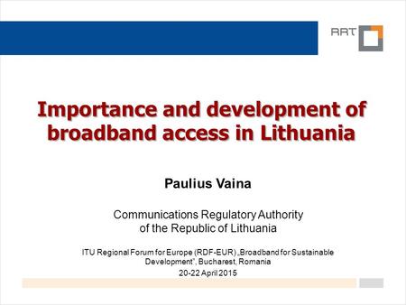 Importance and development of broadband access in Lithuania Paulius Vaina Communications Regulatory Authority of the Republic of Lithuania ITU Regional.