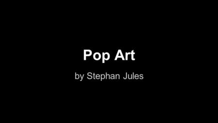 Pop Art by Stephan Jules. Origins of Pop Art ●In 1952, artists in London regularly came together to discuss mass culture’s place in fine art, the found.