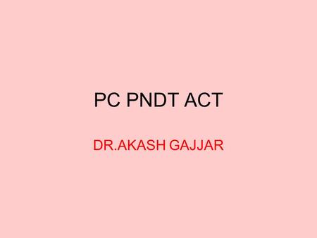 PC PNDT ACT DR.AKASH GAJJAR.
