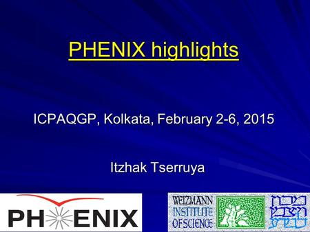 ICPAQGP, Kolkata, February 2-6, 2015 Itzhak Tserruya PHENIX highlights.