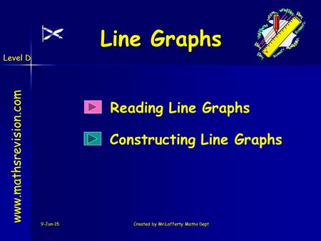 Level D 9-Jun-15Created by Mr.Lafferty Maths Dept Line Graphs Reading Line Graphs www.mathsrevision.com Constructing Line Graphs.